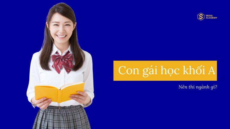 Con Gái Khối A00 Nên Học Ngành Gì